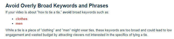 A note headed Avoid Overly Broad Keywords and Phrases, which says that if your video is about how to tie a tie you should avoid broad keywords such as clothes and men, because although a tie is a piece of clothing and men might wear ties, those keywords are too broad and could lead to low engagement and wasted budget by attracting viewers who are not interested in the specifics of tying a tie